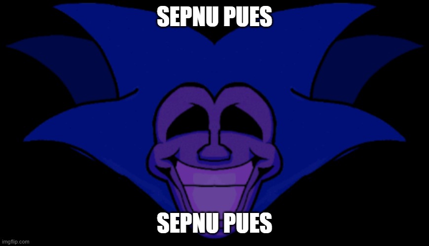 sepnu pues | SEPNU PUES; SEPNU PUES | image tagged in sepnu pues | made w/ Imgflip meme maker