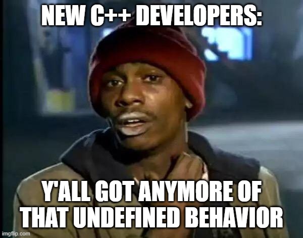 Addicted to the undefined | NEW C++ DEVELOPERS:; Y'ALL GOT ANYMORE OF THAT UNDEFINED BEHAVIOR | image tagged in memes,y'all got any more of that | made w/ Imgflip meme maker
