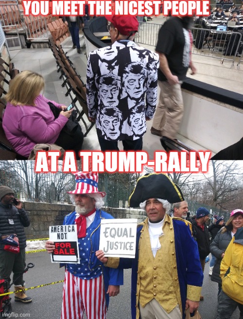 Trump Rally Tonight! HUUUUGE | YOU MEET THE NICEST PEOPLE; AT A TRUMP-RALLY | image tagged in president trump,rules | made w/ Imgflip meme maker