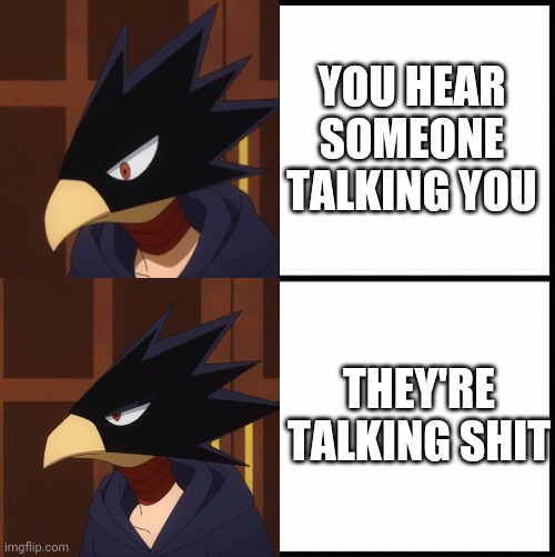 YOU HEAR SOMEONE TALKING YOU; THEY'RE TALKING SHIT | made w/ Imgflip meme maker
