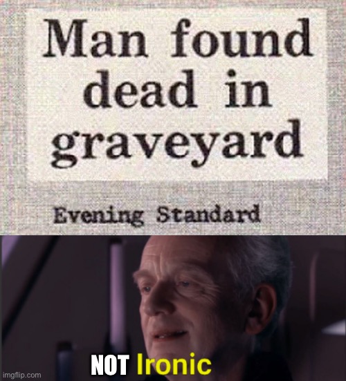 Unironic corpse | NOT | image tagged in palpatine ironic text,unironic | made w/ Imgflip meme maker