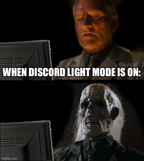 Fax | WHEN DISCORD LIGHT MODE IS ON: | image tagged in memes,i'll just wait here | made w/ Imgflip meme maker