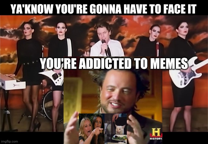 Robert Palmer / Addicted To Love | YA'KNOW YOU'RE GONNA HAVE TO FACE IT; YOU'RE ADDICTED TO MEMES | image tagged in classic rock,memes about memes | made w/ Imgflip meme maker