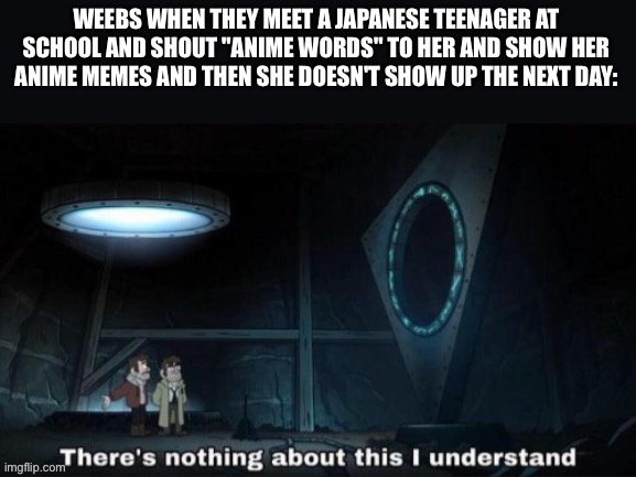 I wonder why.... | image tagged in weebs,anime,japanese,suicide,gravity falls understanding,dark humor | made w/ Imgflip meme maker