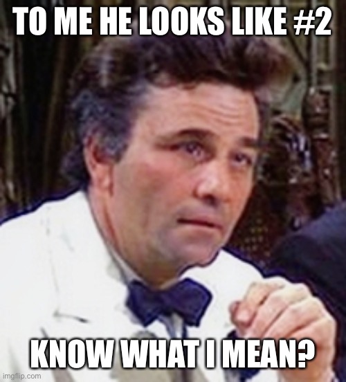 TO ME HE LOOKS LIKE #2 KNOW WHAT I MEAN? | made w/ Imgflip meme maker