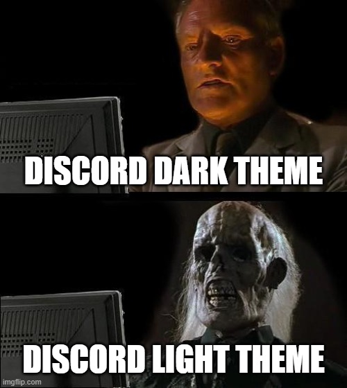 Choose your theme wisely... | DISCORD DARK THEME; DISCORD LIGHT THEME | image tagged in memes,i'll just wait here,discord,dark,light,theme | made w/ Imgflip meme maker