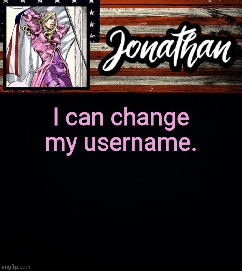 I can change my username. | image tagged in president jonathan | made w/ Imgflip meme maker