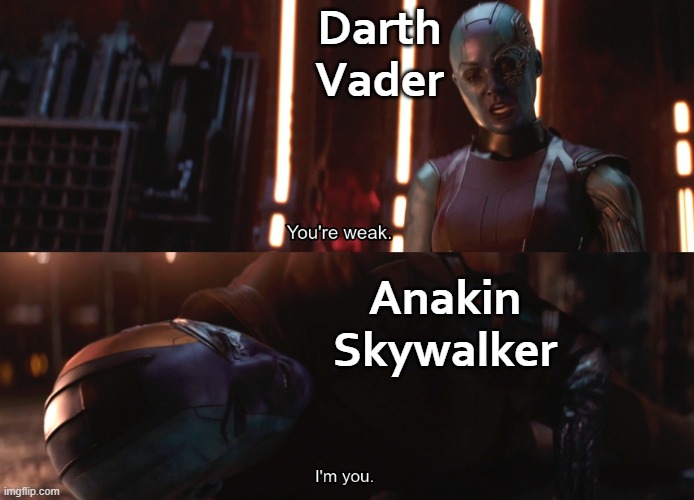 Your weak I’m you | Darth Vader; Anakin Skywalker | image tagged in your weak i m you | made w/ Imgflip meme maker