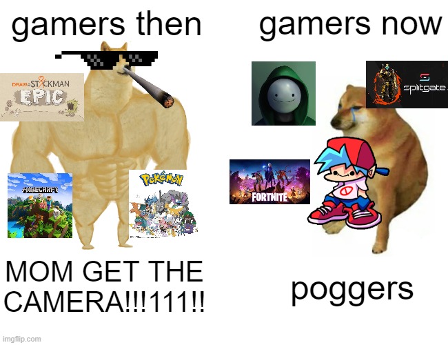 Buff Doge vs. Cheems | gamers then; gamers now; MOM GET THE CAMERA!!!111!! poggers | image tagged in memes,buff doge vs cheems | made w/ Imgflip meme maker