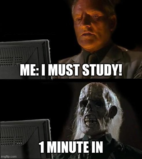 I don't like to study TwT | ME: I MUST STUDY! 1 MINUTE IN | image tagged in memes,i'll just wait here | made w/ Imgflip meme maker