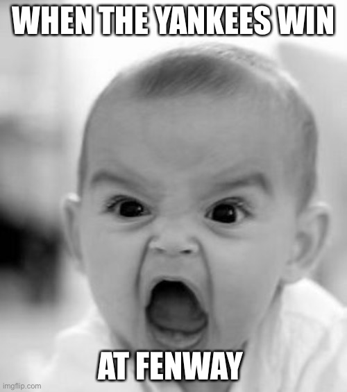 Ima BoSox fan | WHEN THE YANKEES WIN; AT FENWAY | image tagged in memes,angry baby | made w/ Imgflip meme maker