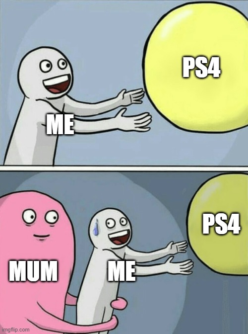 My mum took me away from my PS4 | PS4; ME; PS4; MUM; ME | image tagged in memes,running away balloon,ps4,mum | made w/ Imgflip meme maker