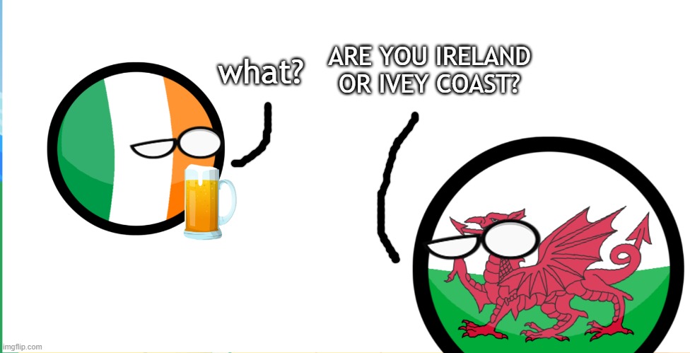 confused wales and ireland countryballs comic | ARE YOU IRELAND OR IVEY COAST? what? | image tagged in countryballs,comics/cartoons,funny memes | made w/ Imgflip meme maker
