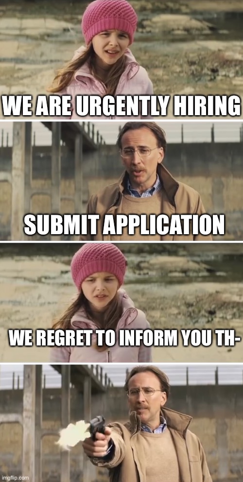 Nicolas Cage - Big Daddy (Kick Ass) | WE ARE URGENTLY HIRING; SUBMIT APPLICATION; WE REGRET TO INFORM YOU TH- | image tagged in nicolas cage - big daddy kick ass | made w/ Imgflip meme maker
