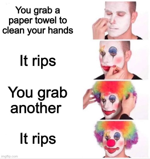Pnik | You grab a paper towel to clean your hands; It rips; You grab another; It rips | image tagged in memes,clown applying makeup,towel,angr | made w/ Imgflip meme maker