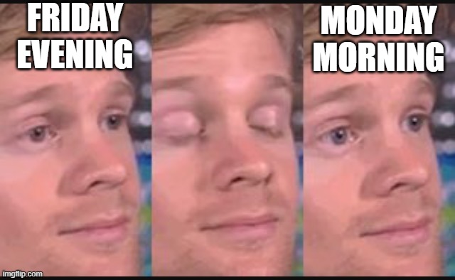 Weekends are almost as short as summer break | FRIDAY EVENING; MONDAY MORNING | image tagged in blinking guy | made w/ Imgflip meme maker