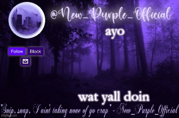 Purple's Announcement | ayo; wat yall doin | image tagged in purple's announcement | made w/ Imgflip meme maker