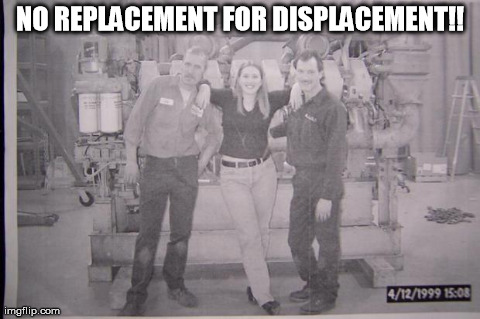 NO REPLACEMENT FOR DISPLACEMENT!! | made w/ Imgflip meme maker