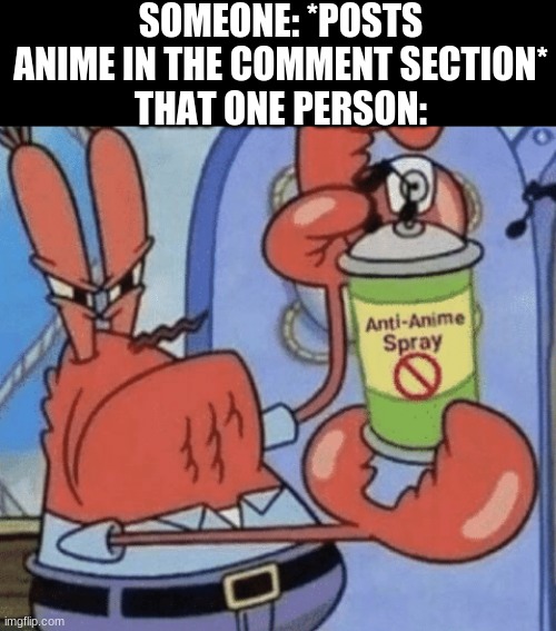 AAA ANTI ANIME SPRAY | SOMEONE: *POSTS ANIME IN THE COMMENT SECTION*
THAT ONE PERSON: | image tagged in aaa anti anime spray | made w/ Imgflip meme maker
