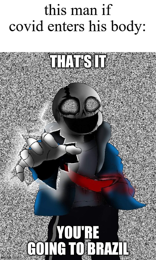 You're Going To Brazil | this man if covid enters his body: | image tagged in you're going to brazil | made w/ Imgflip meme maker