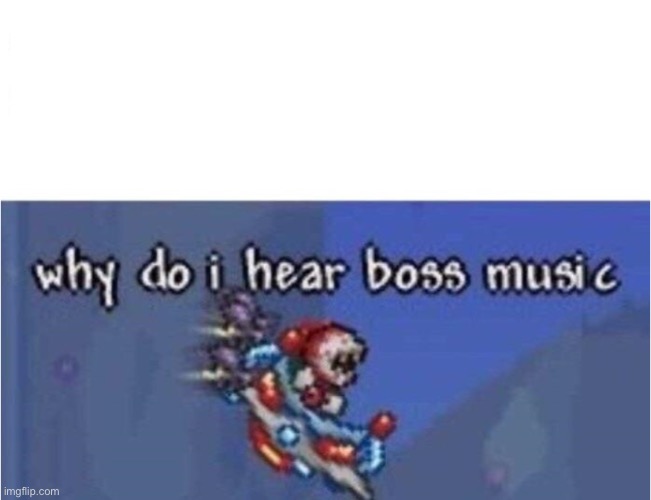 why do i hear boss music | image tagged in why do i hear boss music | made w/ Imgflip meme maker