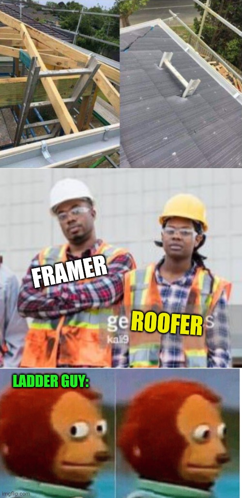 Not my job | FRAMER; ROOFER; LADDER GUY: | image tagged in feel guilty,ladder,guy,construction,worker,fail | made w/ Imgflip meme maker