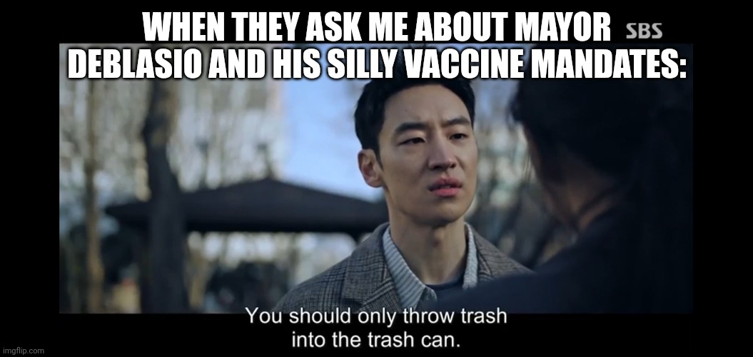 Meanwhile in NYC | WHEN THEY ASK ME ABOUT MAYOR DEBLASIO AND HIS SILLY VACCINE MANDATES: | image tagged in politics,memes | made w/ Imgflip meme maker