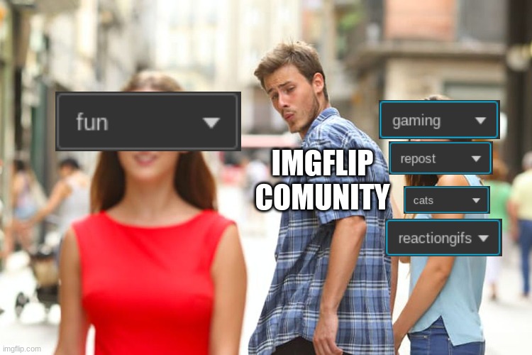 hmmmm | IMGFLIP COMUNITY | image tagged in memes,distracted boyfriend | made w/ Imgflip meme maker