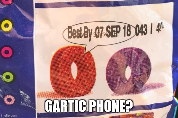 Best by 07 Sep 18 043 / 40 | GARTIC PHONE? | image tagged in best by 07 sep 18 043 / 40 | made w/ Imgflip meme maker