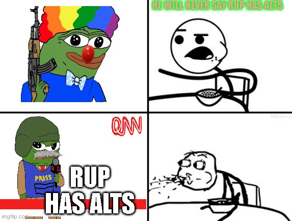 He will never | HE WILL NEVER SAY RUP HAS ALTS RUP HAS ALTS | image tagged in he will never | made w/ Imgflip meme maker