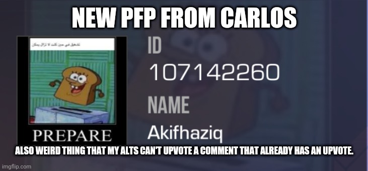 NEW PFP FROM CARLOS; ALSO WEIRD THING THAT MY ALTS CAN'T UPVOTE A COMMENT THAT ALREADY HAS AN UPVOTE. | made w/ Imgflip meme maker