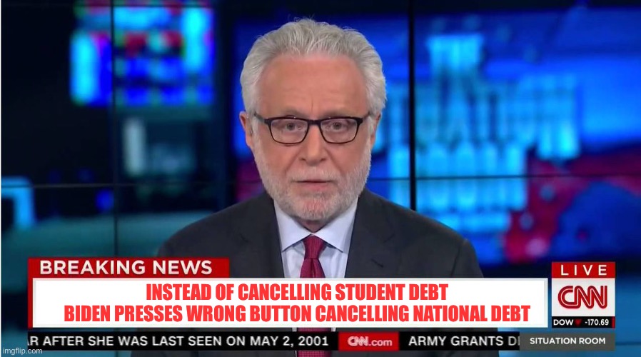 CNN "Wolf of Fake News" Fanfiction | INSTEAD OF CANCELLING STUDENT DEBT
BIDEN PRESSES WRONG BUTTON CANCELLING NATIONAL DEBT | image tagged in cnn wolf of fake news fanfiction | made w/ Imgflip meme maker
