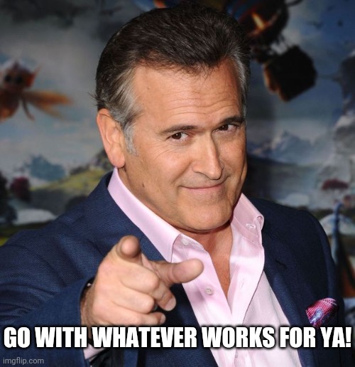 Pointing Sam Axe | GO WITH WHATEVER WORKS FOR YA! | image tagged in pointing sam axe | made w/ Imgflip meme maker
