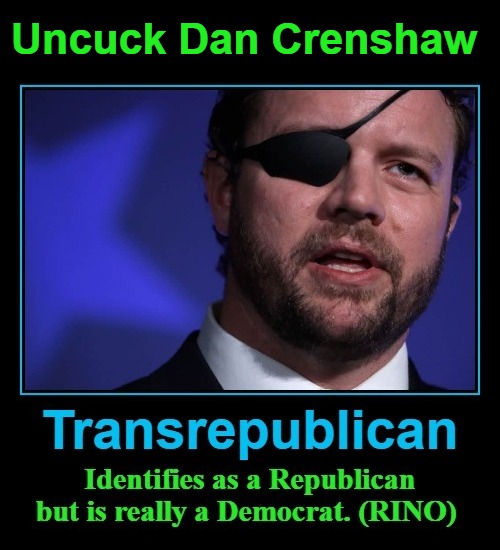 Uncuck Dan Crenshaw | Uncuck Dan Crenshaw | image tagged in cuck,uncuck,dan crenshaw,transrepublican,cucks,rino | made w/ Imgflip meme maker