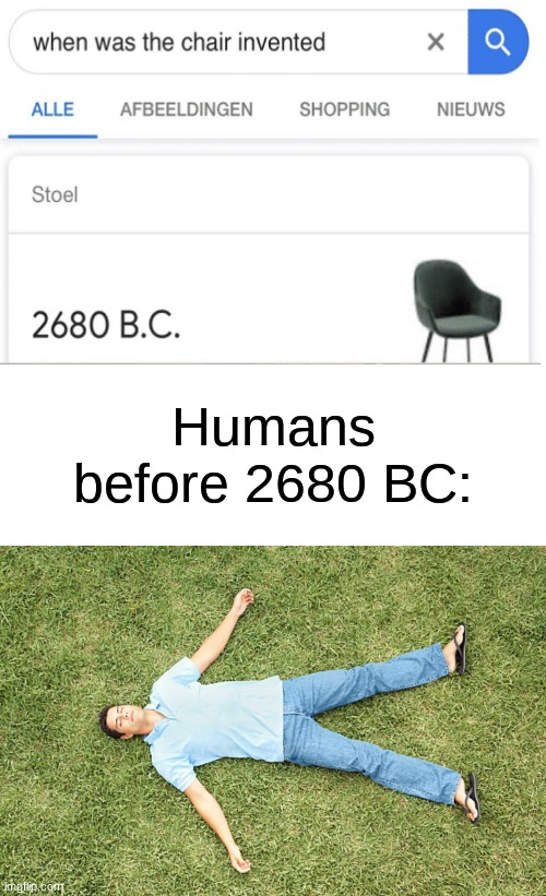 Chairs | Humans before 2680 BC: | image tagged in memes,blank transparent square,funny,chairs,barney will eat all of your delectable biscuits | made w/ Imgflip meme maker