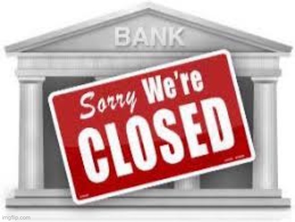 Due to political turmoil, the IMGFLIP_BANK is regrettably CLOSED. Check stream description. | image tagged in bank closed | made w/ Imgflip meme maker