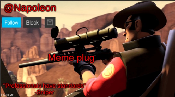 Meme plug | image tagged in napoleon's tf2 sniper announcement temp | made w/ Imgflip meme maker