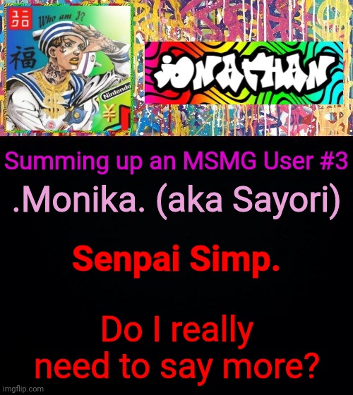 .Monika. (aka Sayori); Summing up an MSMG User #3; Senpai Simp. Do I really need to say more? | image tagged in jonathan's good vibes | made w/ Imgflip meme maker