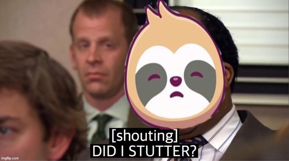 Sloth did I stutter | image tagged in sloth did i stutter | made w/ Imgflip meme maker