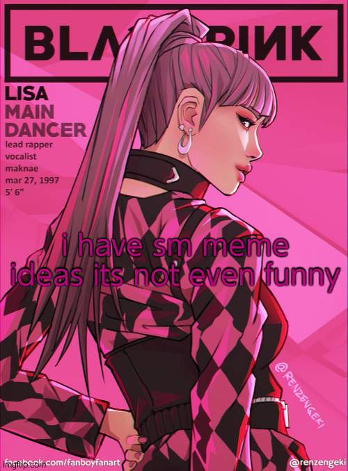 lisa bcuz yes | i have sm meme ideas its not even funny | image tagged in lisa bcuz yes | made w/ Imgflip meme maker