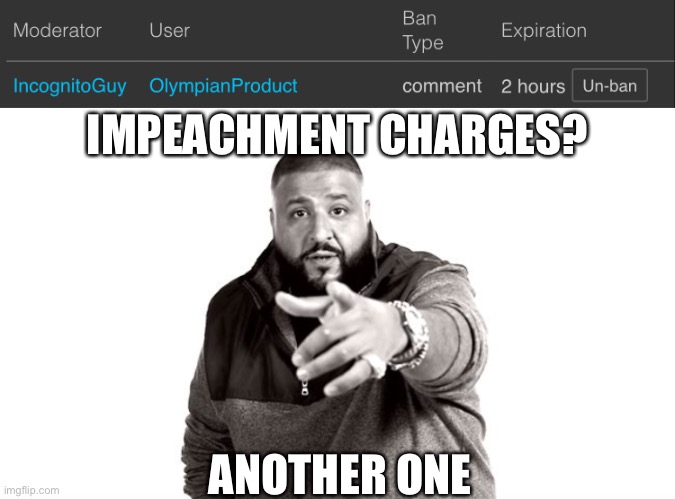 IMPEACHMENT CHARGES? ANOTHER ONE | image tagged in dj khaled another one | made w/ Imgflip meme maker