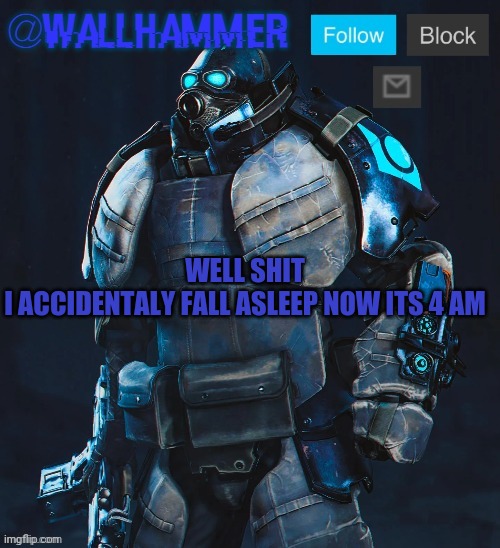 WELL SHIT
I ACCIDENTALY FALL ASLEEP NOW ITS 4 AM | image tagged in wallhammer temp thanks bubblestarbunny108 | made w/ Imgflip meme maker