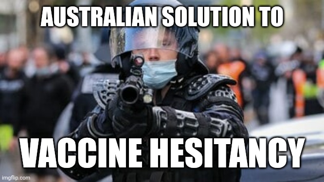 VACCINE HESITANCY | AUSTRALIAN SOLUTION TO; VACCINE HESITANCY | image tagged in australian solution,funny memes | made w/ Imgflip meme maker