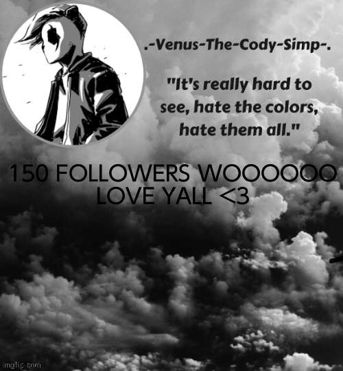 Venus's Panda Eyes temp (ty sugaaaa <3) | 150 FOLLOWERS WOOOOOO
LOVE YALL <3 | image tagged in venus's panda eyes temp ty sugaaaa 3 | made w/ Imgflip meme maker