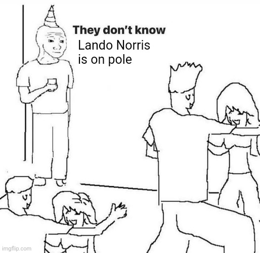 They dont know "....." | Lando Norris is on pole | image tagged in they dont know,formuladank | made w/ Imgflip meme maker
