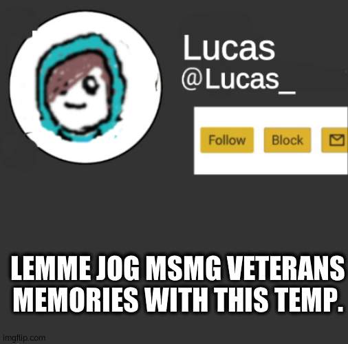 Lucas | LEMME JOG MSMG VETERANS MEMORIES WITH THIS TEMP. | image tagged in lucas | made w/ Imgflip meme maker