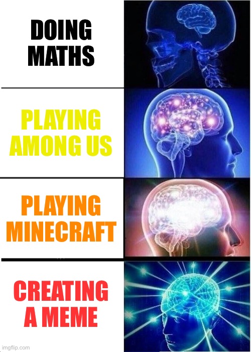 How to improve brain size | DOING MATHS; PLAYING AMONG US; PLAYING MINECRAFT; CREATING A MEME | image tagged in memes,expanding brain | made w/ Imgflip meme maker