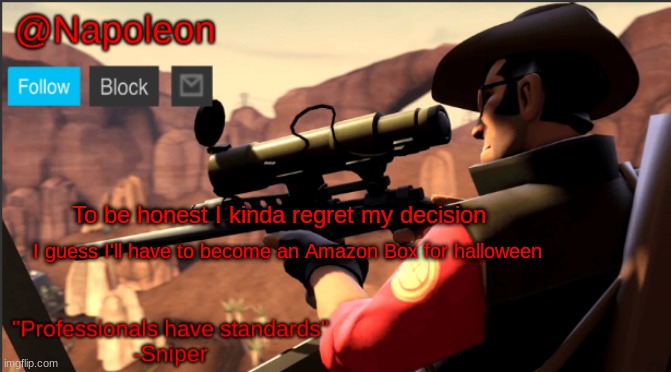 I guess I'll have to become an Amazon Box for halloween; To be honest I kinda regret my decision | image tagged in napoleon's tf2 sniper announcement temp | made w/ Imgflip meme maker
