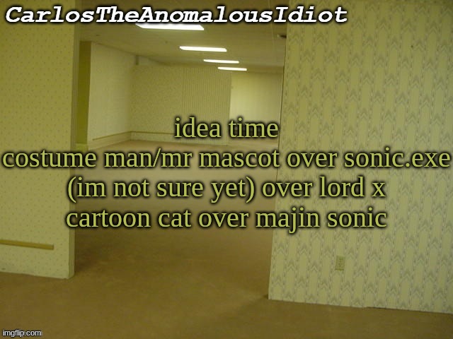 ' | idea time
costume man/mr mascot over sonic.exe
(im not sure yet) over lord x
cartoon cat over majin sonic | made w/ Imgflip meme maker