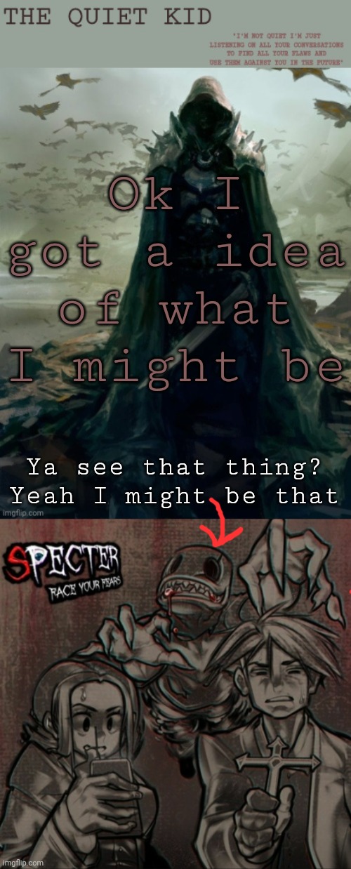 Ok I got a idea of what I might be; Ya see that thing? Yeah I might be that | image tagged in quiet kid | made w/ Imgflip meme maker
